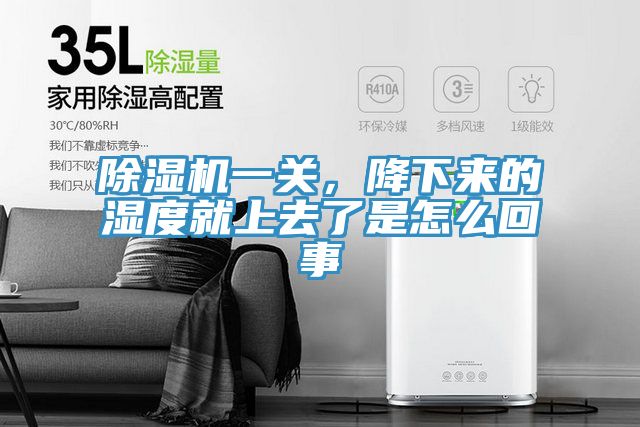 除濕機一關(guān)，降下來的濕度就上去了是怎么回事