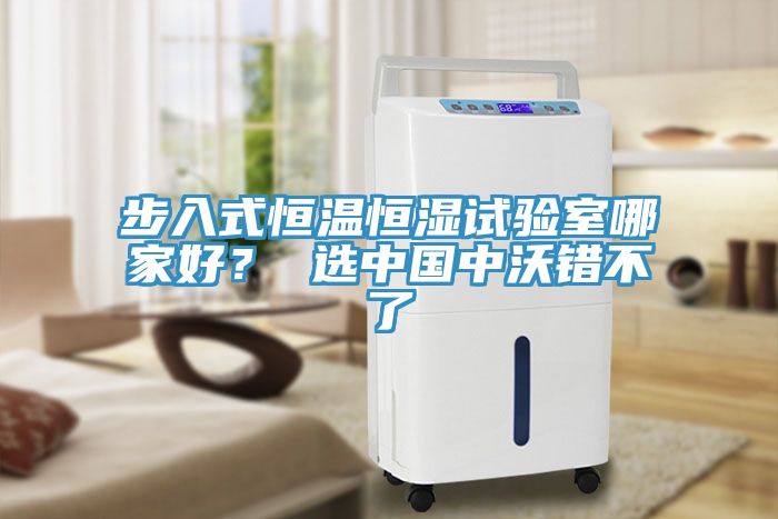 步入式恒溫恒濕試驗(yàn)室哪家好？ 選中國(guó)中沃錯(cuò)不了