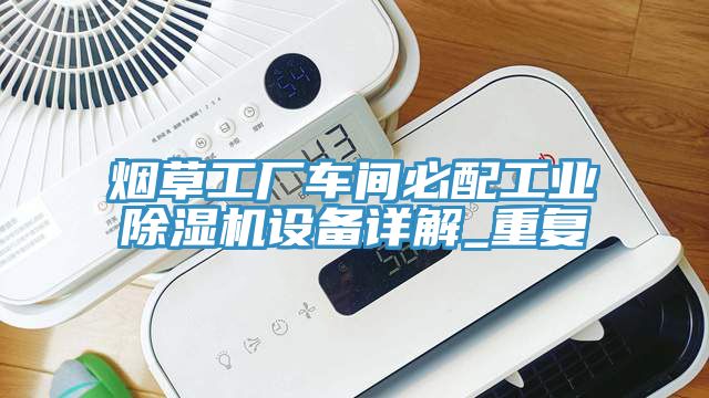 煙草工廠車間必配工業除濕機設備詳解_重復