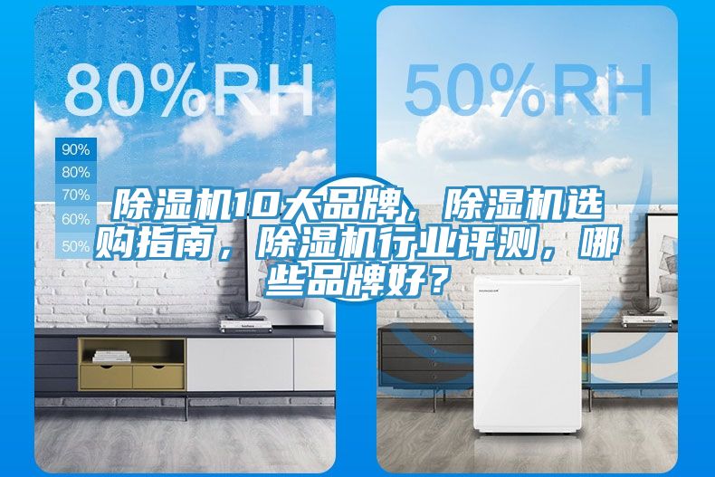 除濕機10大品牌，除濕機選購指南，除濕機行業評測，哪些品牌好？