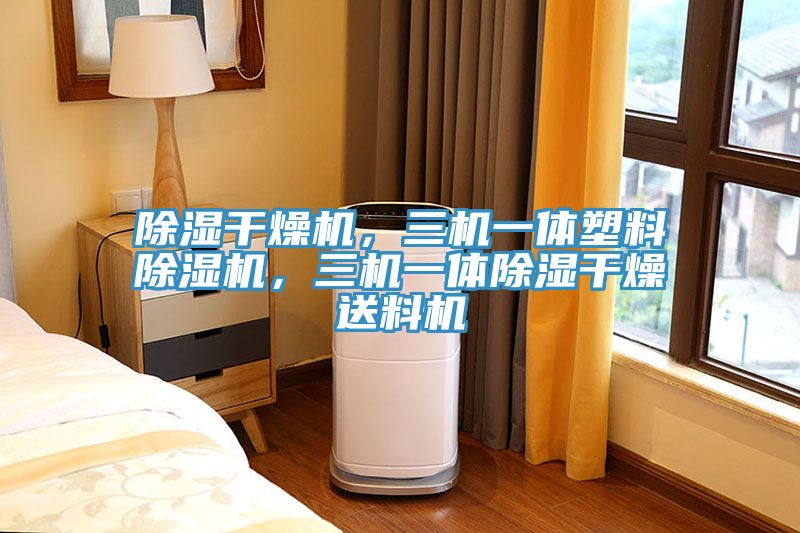除濕干燥機，三機一體塑料除濕機，三機一體除濕干燥送料機