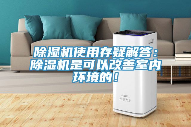 除濕機使用存疑解答:除濕機是可以改善室內環境的!