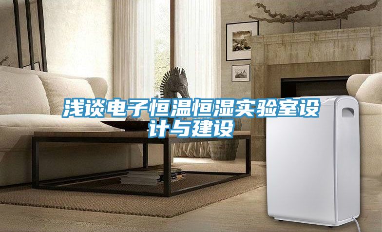 淺談電子恒溫恒濕實驗室設計與建設