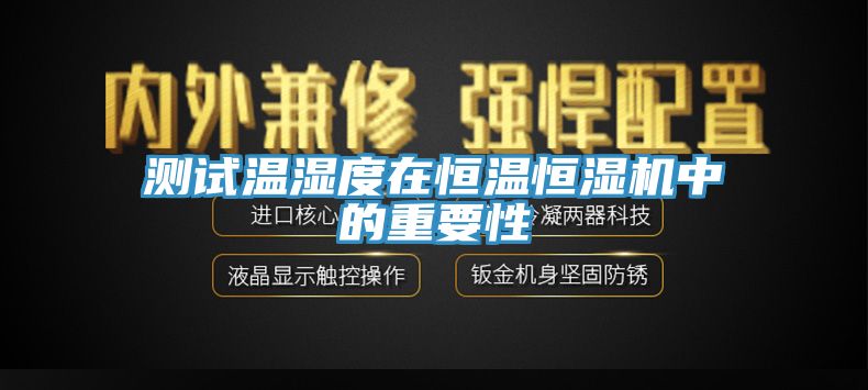 測試溫濕度在恒溫恒濕機中的重要性