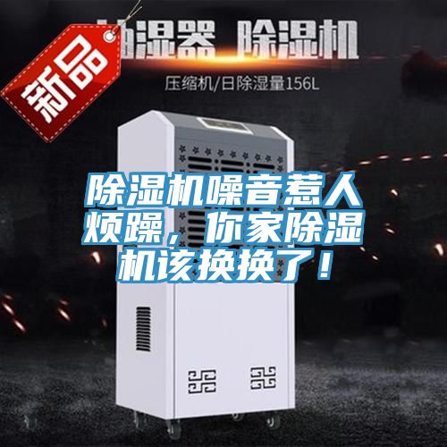 除濕機噪音惹人煩躁，你家除濕機該換換了！