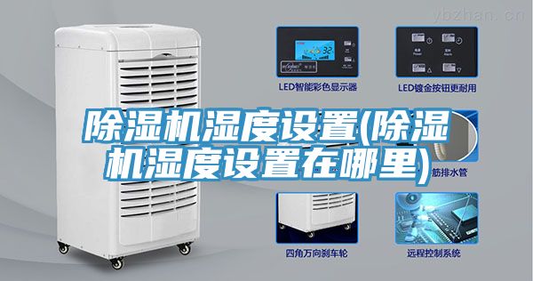 除濕機濕度設(shè)置(除濕機濕度設(shè)置在哪里)