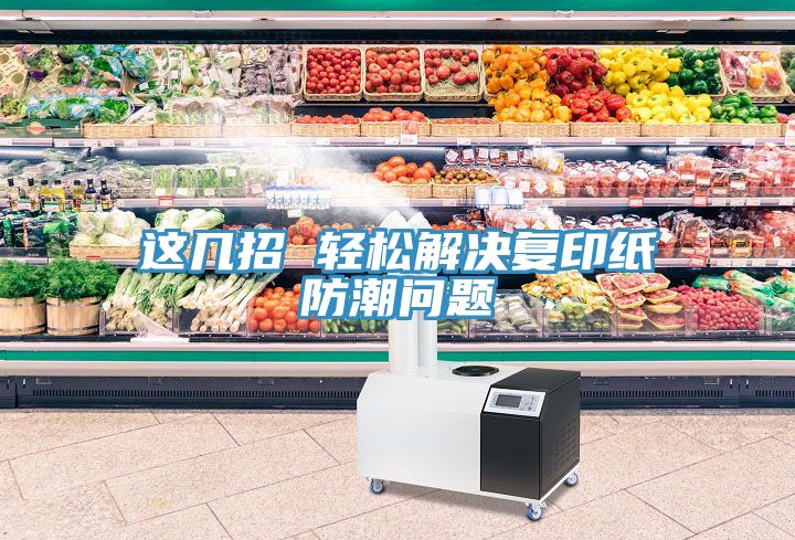這幾招 輕松解決復印紙防潮問題