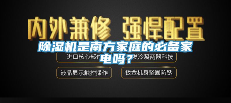 除濕機是南方家庭的必備家電嗎？