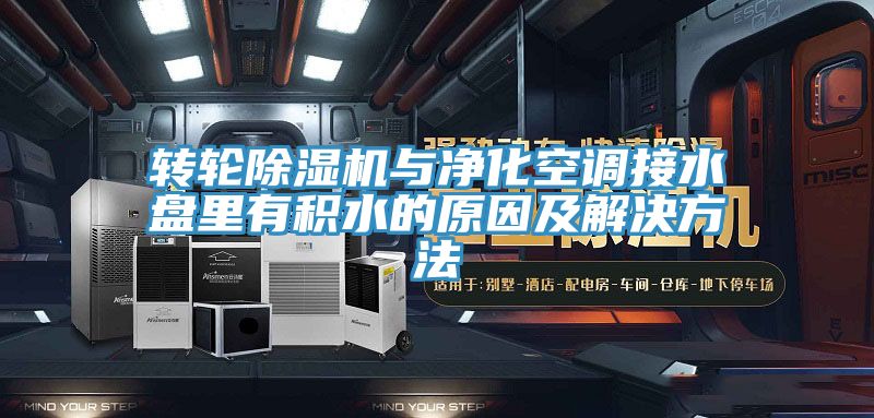 轉輪除濕機與凈化空調接水盤里有積水的原因及解決方法