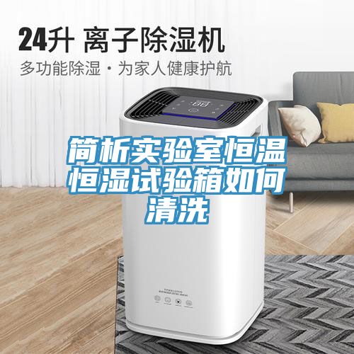 簡析實驗室恒溫恒濕試驗箱如何清洗