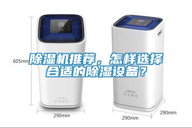 除濕機(jī)推薦，怎樣選擇合適的除濕設(shè)備？