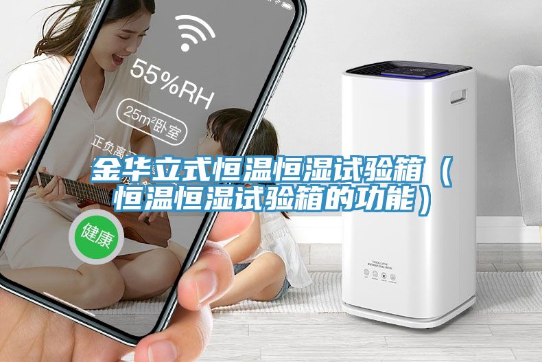 金華立式恒溫恒濕試驗箱(恒溫恒濕試驗箱的功能)