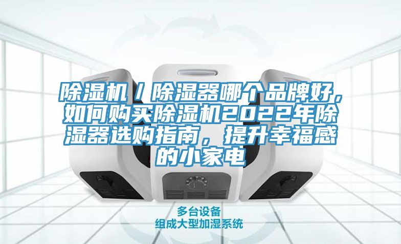 除濕機/除濕器哪個品牌好,如何購買除濕機2022年除濕器選購指南,提升幸福感的小家電