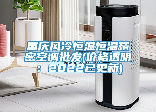 重慶風冷恒溫恒濕精密空調批發(價格透明:2022已更新)