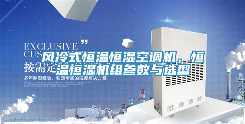風冷式恒溫恒濕空調機,恒溫恒濕機組參數與選型