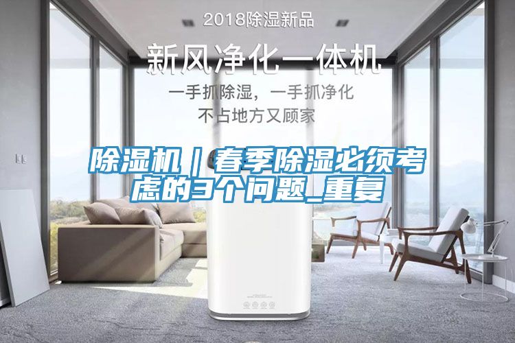除濕機|春季除濕必須考慮的3個問題_重復