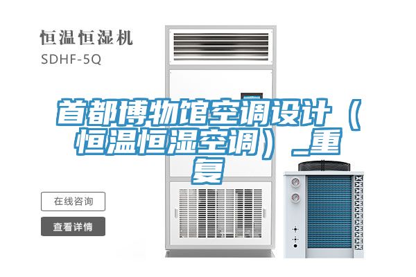 首都博物館空調(diào)設(shè)計(恒溫恒濕空調(diào))_重復(fù)