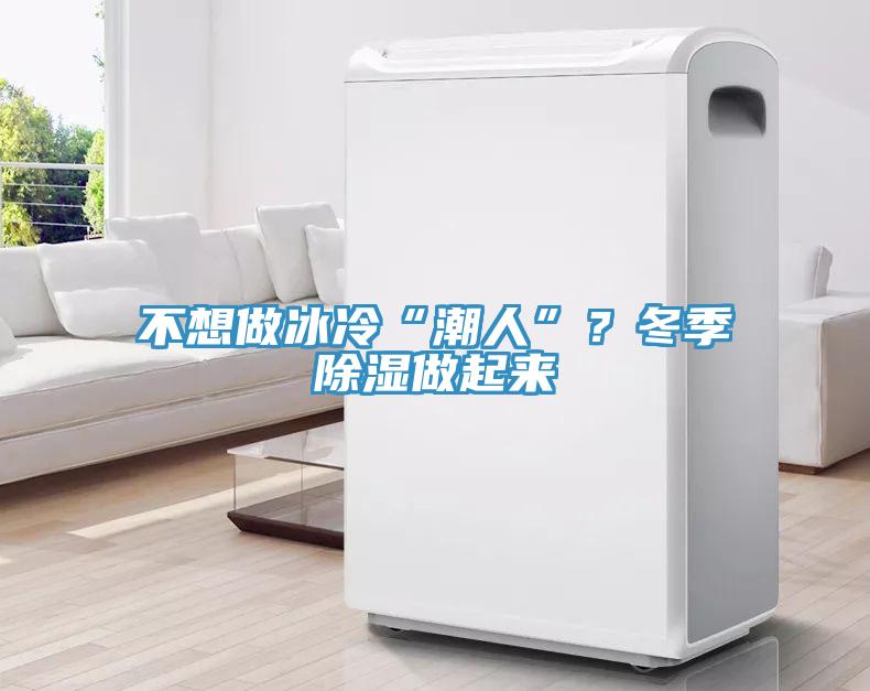 不想做冰冷“潮人”？冬季除濕做起來(lái)