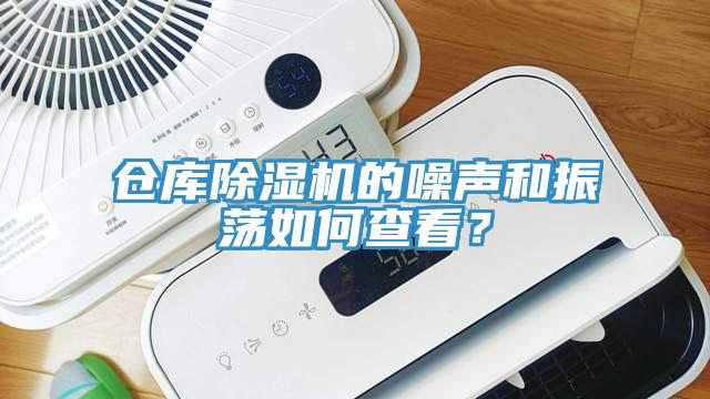 倉庫除濕機(jī)的噪聲和振蕩如何查看？