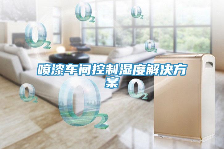 噴漆車(chē)間控制濕度解決方案